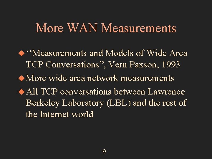 More WAN Measurements u ‘‘Measurements and Models of Wide Area TCP Conversations”, Vern Paxson,