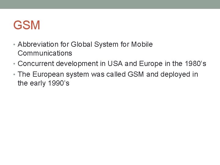 GSM • Abbreviation for Global System for Mobile Communications • Concurrent development in USA