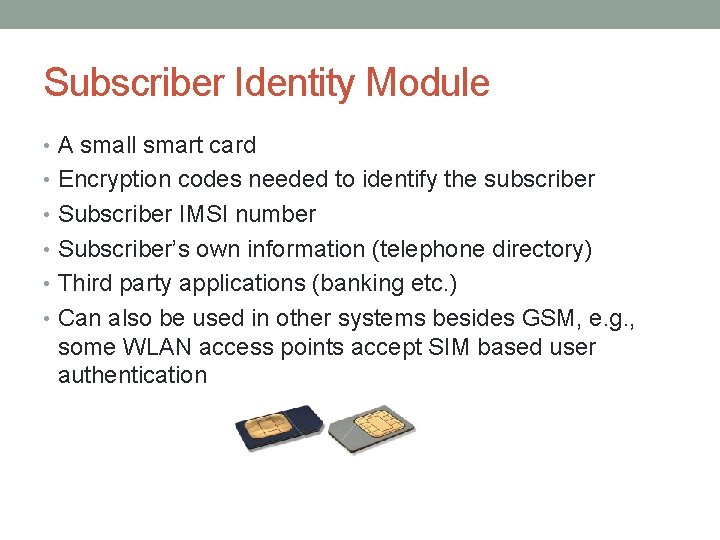 Subscriber Identity Module • A small smart card • Encryption codes needed to identify