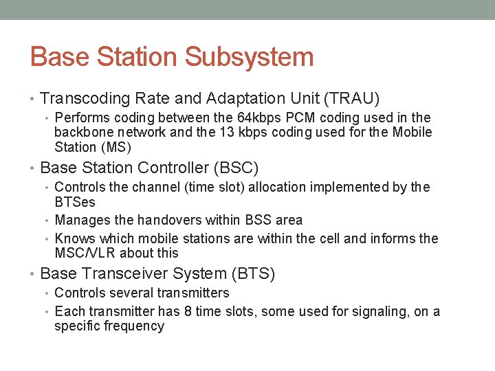 Base Station Subsystem • Transcoding Rate and Adaptation Unit (TRAU) • Performs coding between