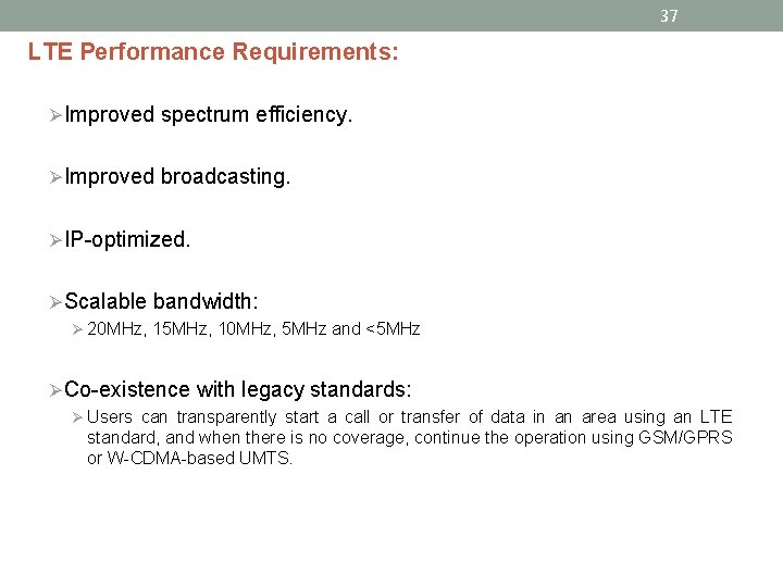 37 LTE Performance Requirements: ØImproved spectrum efficiency. ØImproved broadcasting. ØIP-optimized. ØScalable bandwidth: Ø 20