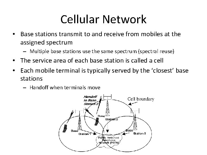 Cellular Network • Base stations transmit to and receive from mobiles at the assigned