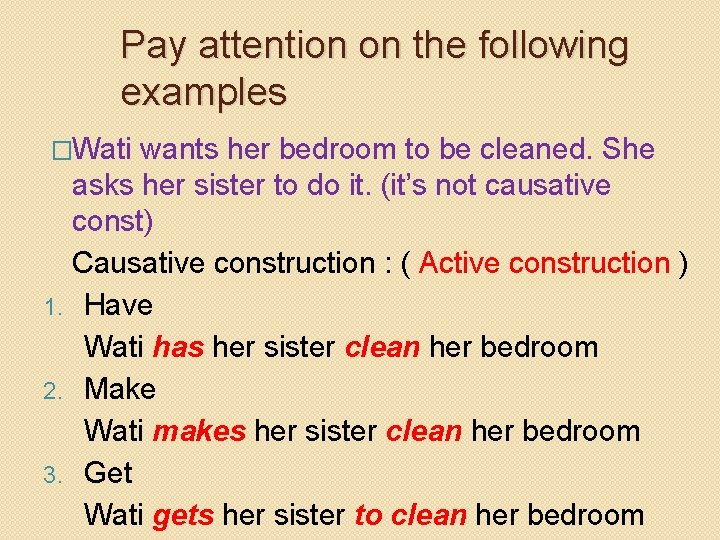 Pay attention on the following examples �Wati wants her bedroom to be cleaned. She