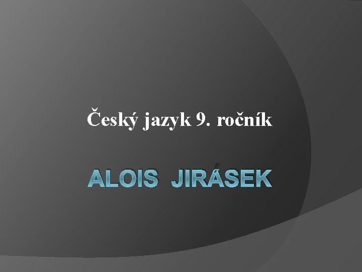 Český jazyk 9. ročník ALOIS JIRÁSEK 