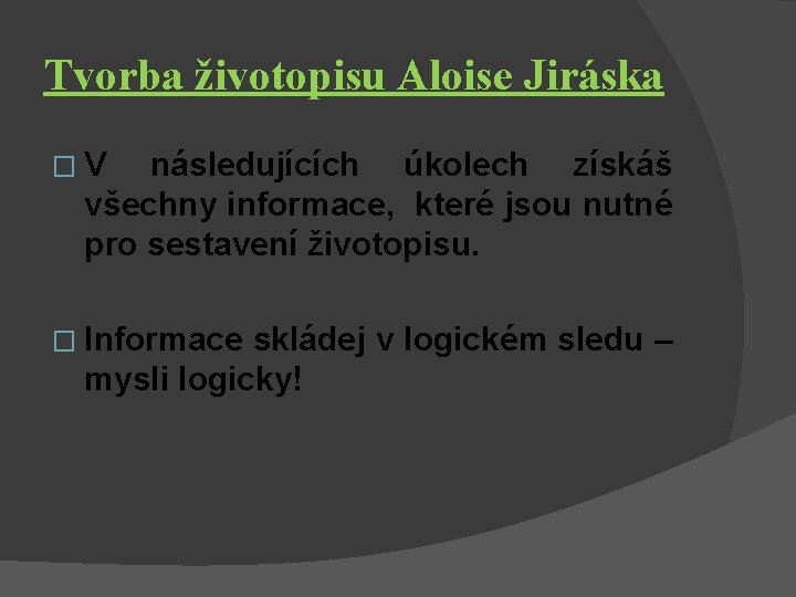 Tvorba životopisu Aloise Jiráska �V následujících úkolech získáš všechny informace, které jsou nutné pro