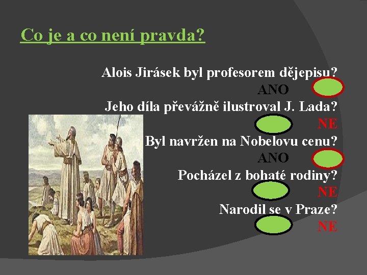 Co je a co není pravda? Alois Jirásek byl profesorem dějepisu? ANO NE Jeho