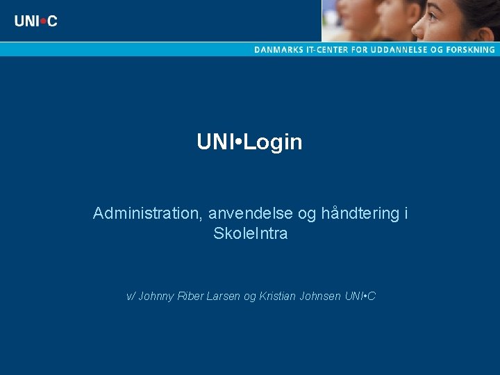 UNI • Login Administration, anvendelse og håndtering i Skole. Intra v/ Johnny Riber Larsen