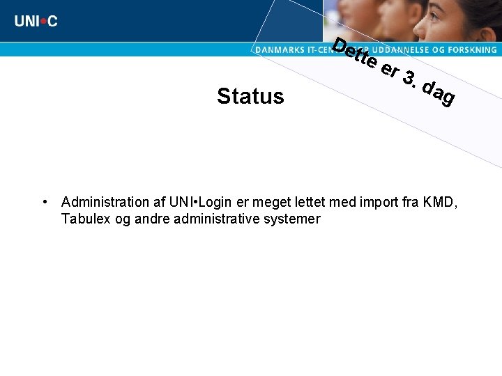 De Status tte er 3. d ag • Administration af UNI • Login er