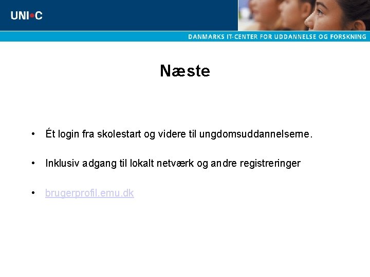 Næste • Ét login fra skolestart og videre til ungdomsuddannelserne. • Inklusiv adgang til