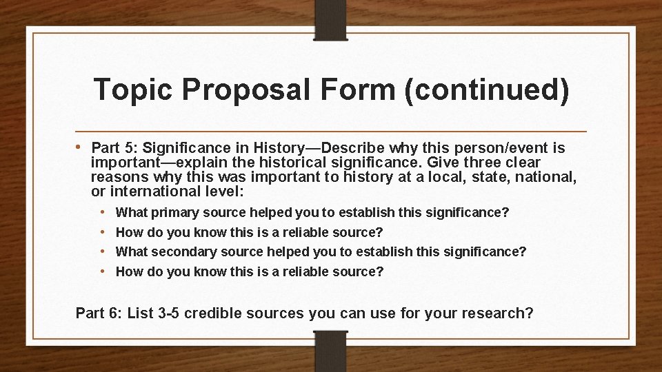 Topic Proposal Form (continued) • Part 5: Significance in History—Describe why this person/event is