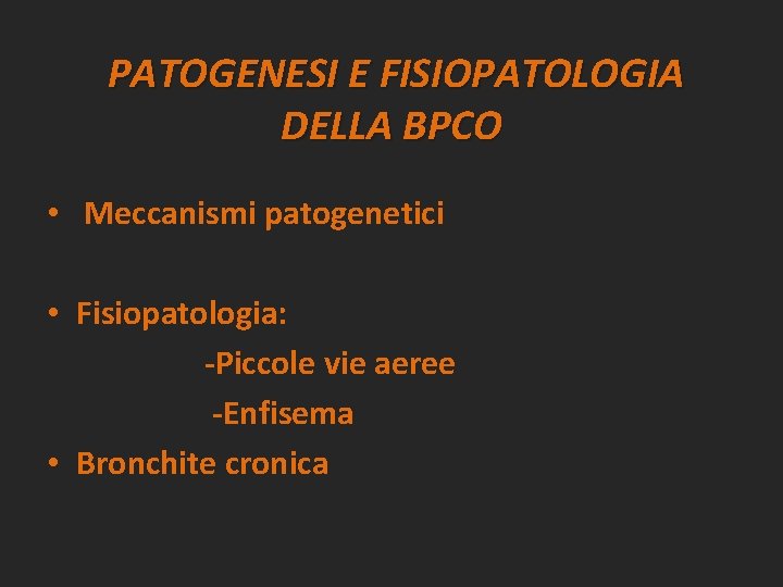 PATOGENESI E FISIOPATOLOGIA DELLA BPCO • Meccanismi patogenetici • Fisiopatologia: -Piccole vie aeree -Enfisema