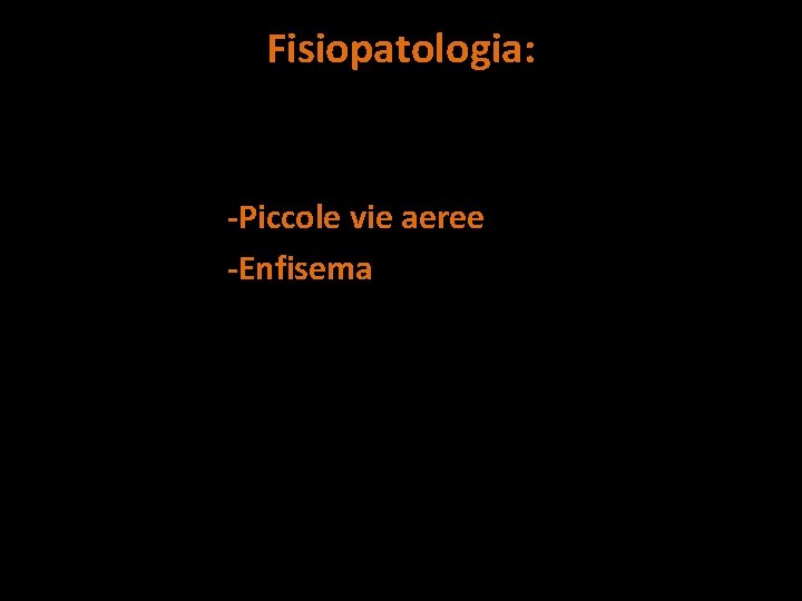 Fisiopatologia: -Piccole vie aeree -Enfisema 