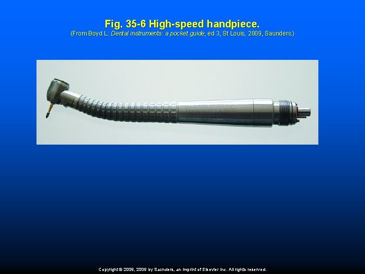 Fig. 35 -6 High-speed handpiece. (From Boyd L: Dental instruments: a pocket guide, ed