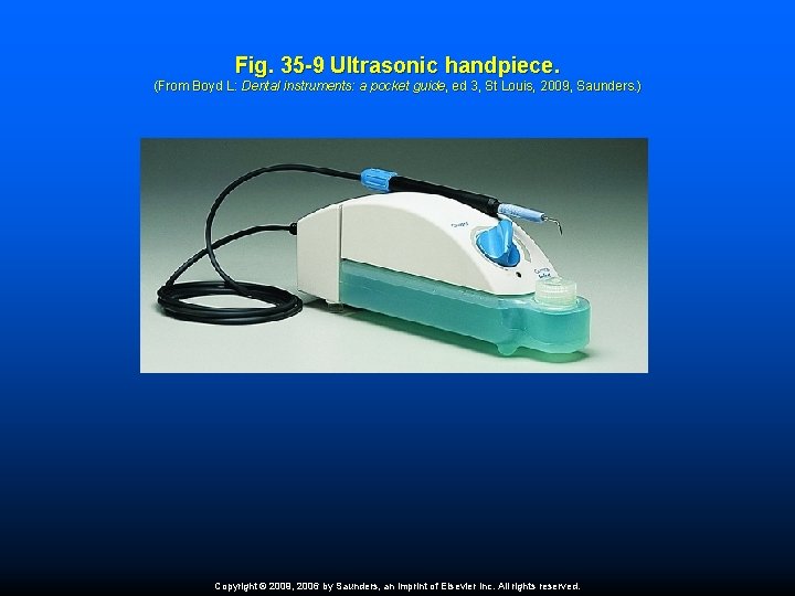 Fig. 35 -9 Ultrasonic handpiece. (From Boyd L: Dental instruments: a pocket guide, ed