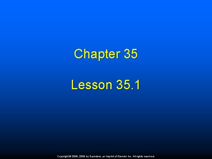 Chapter 35 Lesson 35. 1 Copyright © 2009, 2006 by Saunders, an imprint of