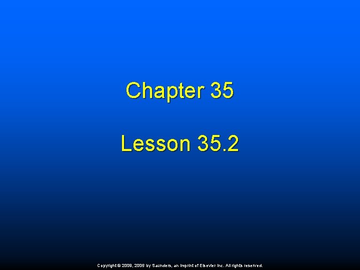 Chapter 35 Lesson 35. 2 Copyright © 2009, 2006 by Saunders, an imprint of