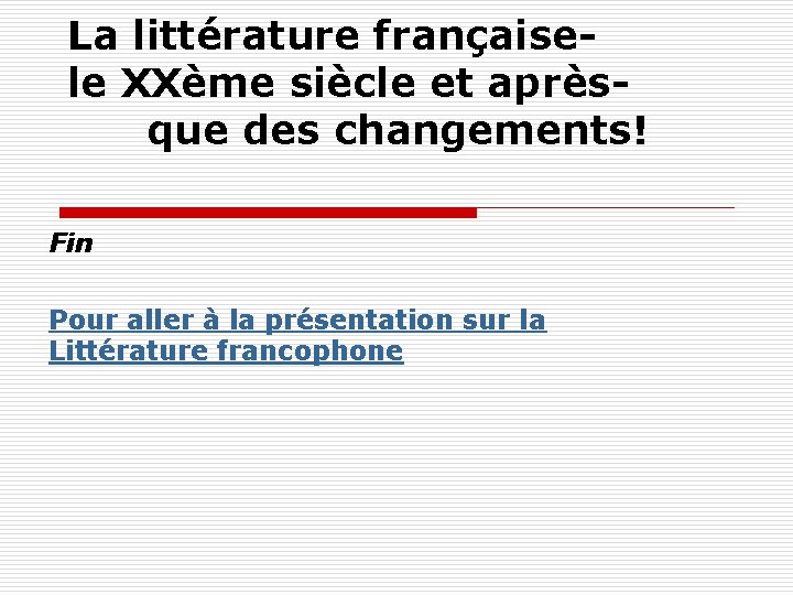 La littérature françaisele XXème siècle et aprèsque des changements! Fin Pour aller à la