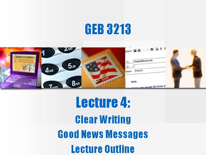GEB 3213 Lecture 4: Clear Writing Good News Messages Lecture Outline 