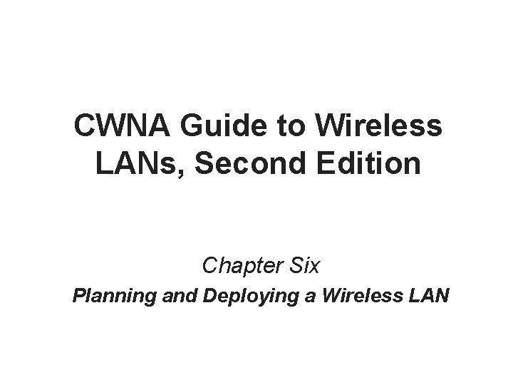 CWNA Guide to Wireless LANs, Second Edition Chapter Six Planning and Deploying a Wireless