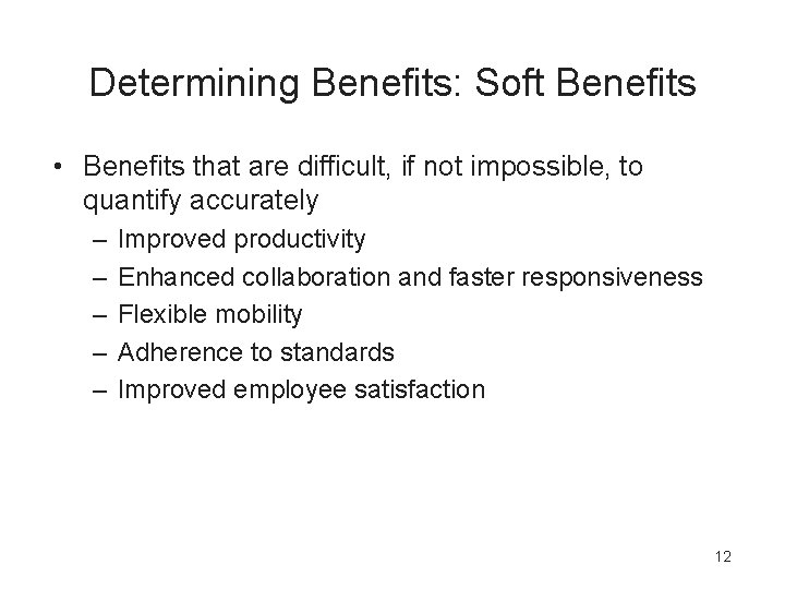 Determining Benefits: Soft Benefits • Benefits that are difficult, if not impossible, to quantify