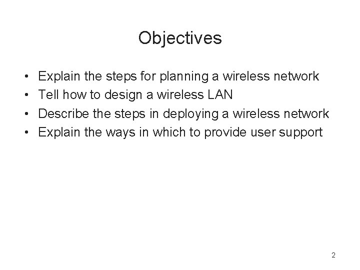Objectives • • Explain the steps for planning a wireless network Tell how to