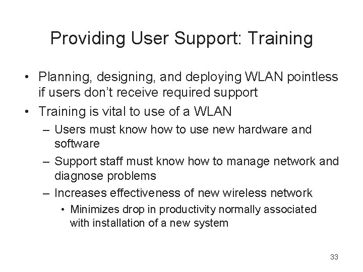 Providing User Support: Training • Planning, designing, and deploying WLAN pointless if users don’t