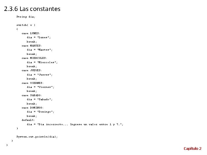 2. 3. 6 Las constantes String dia; switch( v ) { case LUNES: dia
