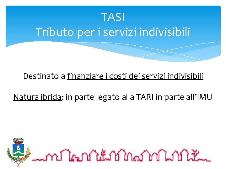TASI Tributo per i servizi indivisibili Destinato a finanziare i costi dei servizi indivisibili
