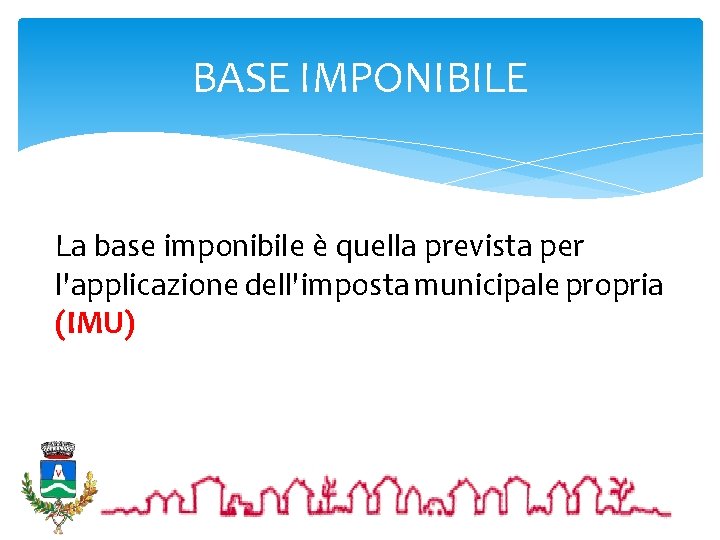 BASE IMPONIBILE La base imponibile è quella prevista per l'applicazione dell'imposta municipale propria (IMU)