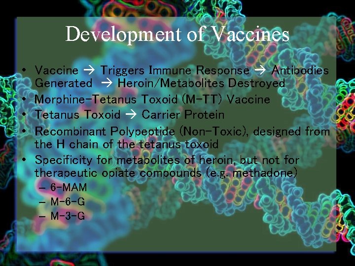 Development of Vaccines • Vaccine Triggers Immune Response Antibodies Generated Heroin/Metabolites Destroyed • Morphine-Tetanus