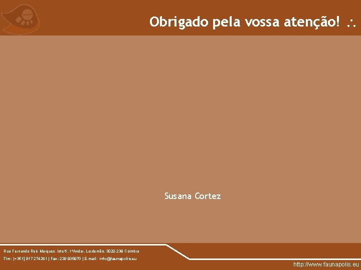 Obrigado pela vossa atenção! Susana Cortez Rua Fernando Reis Marques, lote 6, 1ºAndar, Lordemão,