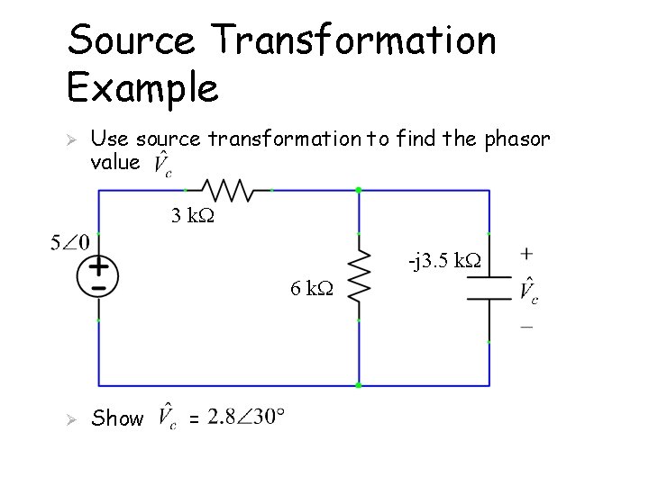 Source Transformation Example Ø Use source transformation to find the phasor value 3 k