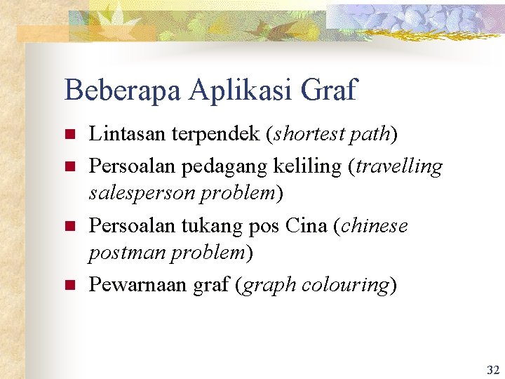 Beberapa Aplikasi Graf n n Lintasan terpendek (shortest path) Persoalan pedagang keliling (travelling salesperson