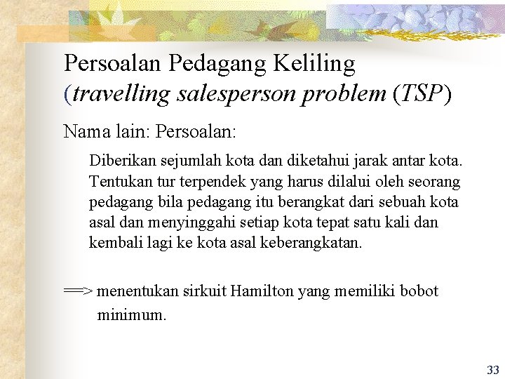 Persoalan Pedagang Keliling (travelling salesperson problem (TSP) Nama lain: Persoalan: Diberikan sejumlah kota dan