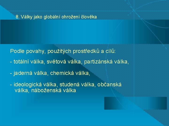 8. Války jako globální ohrožení člověka Podle povahy, použitých prostředků a cílů: - totální