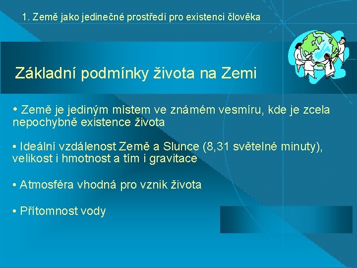 1. Země jako jedinečné prostředí pro existenci člověka Základní podmínky života na Zemi •