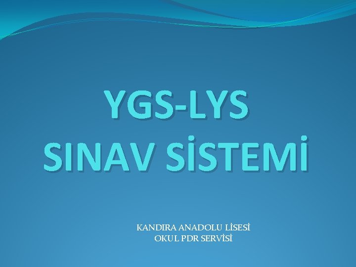 YGS-LYS SINAV SİSTEMİ KANDIRA ANADOLU LİSESİ OKUL PDR SERVİSİ 