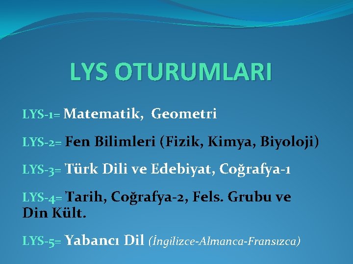 LYS OTURUMLARI LYS-1= Matematik, Geometri LYS-2= Fen Bilimleri (Fizik, Kimya, Biyoloji) LYS-3= Türk Dili