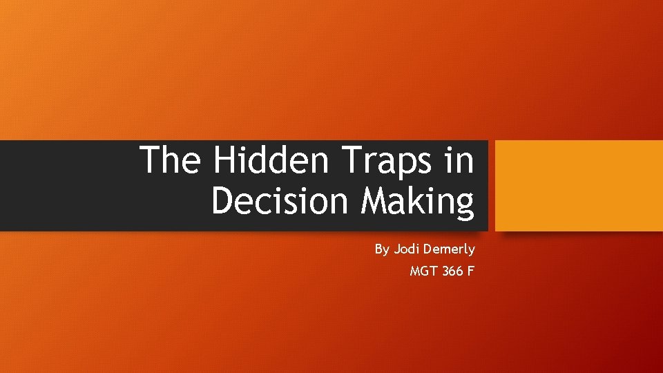 The Hidden Traps in Decision Making By Jodi Demerly MGT 366 F 