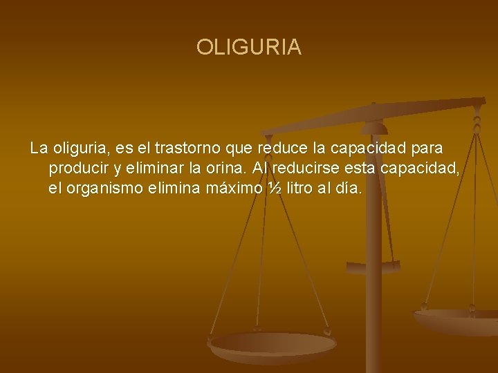 OLIGURIA La oliguria, es el trastorno que reduce la capacidad para producir y eliminar