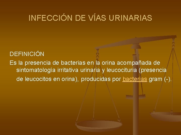 INFECCIÓN DE VÍAS URINARIAS DEFINICIÓN Es la presencia de bacterias en la orina acompañada