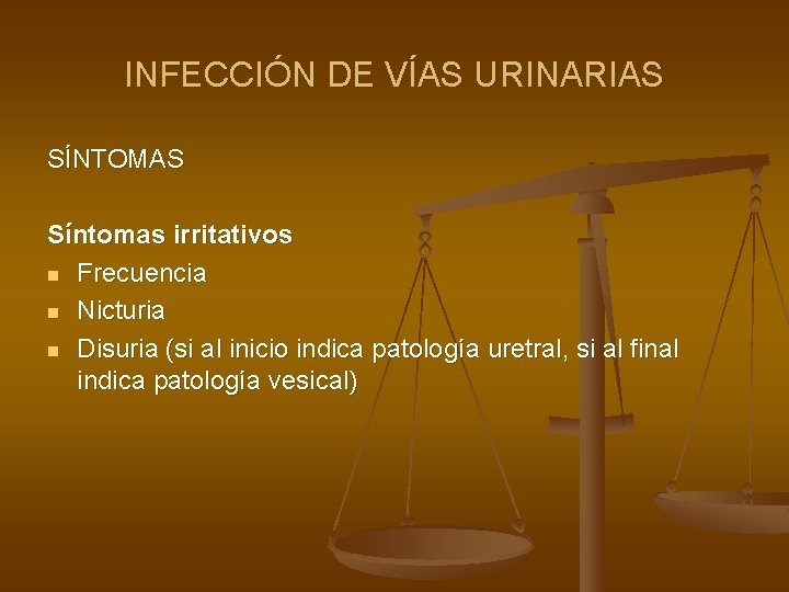 INFECCIÓN DE VÍAS URINARIAS SÍNTOMAS Síntomas irritativos n Frecuencia n Nicturia n Disuria (si