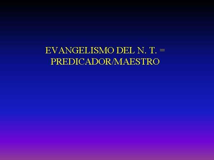 EVANGELISMO DEL N. T. = PREDICADOR/MAESTRO 