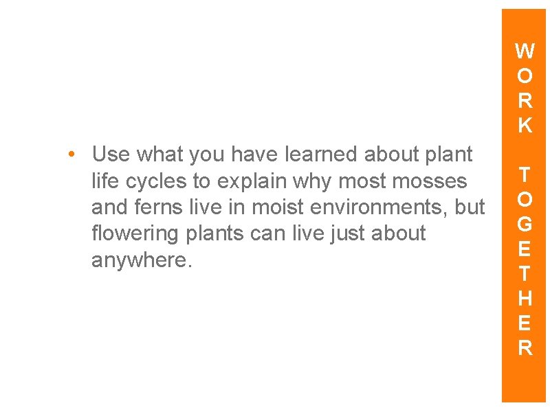 W O R K • Use what you have learned about plant life cycles