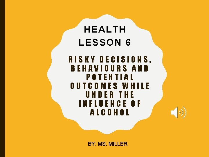 HEALTH LESSON 6 RISKY DECISIONS, BEHAVIOURS AND POTENTIAL OUTCOMES WHILE UNDER THE INFLUENCE OF