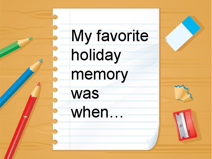 My favorite holiday memory was when… 