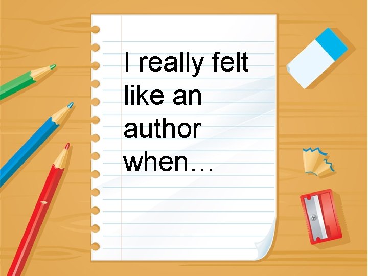 I really felt like an author when… 
