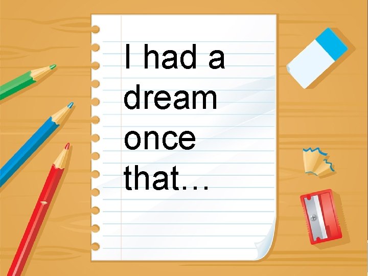 I had a dream once JOURNAL that… PROMPTS 