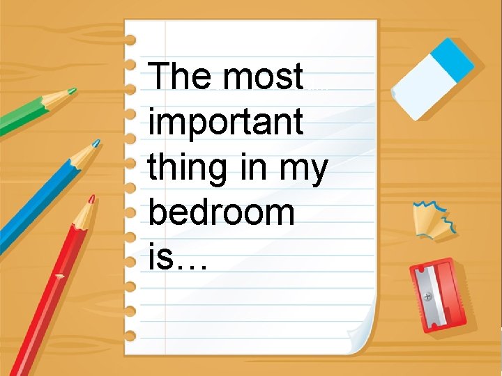 The most If I could fly I would… important thing in my bedroom is…