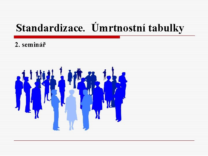 Standardizace. Úmrtnostní tabulky 2. seminář 